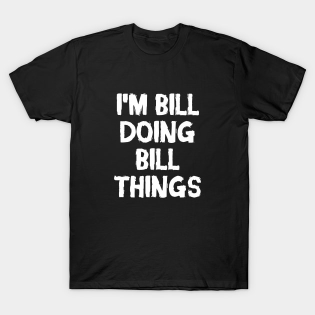 I'm Bill doing Bill things T-Shirt by hoopoe